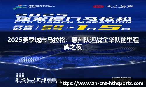 2025赛季城市马拉松：惠州队迎战金华队的里程碑之夜